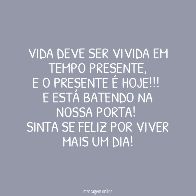 Vida deve ser vivida em tempo presente