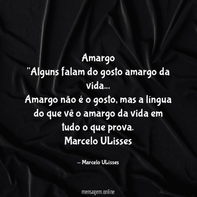 Amargo "Alguns falam do gosto amargo da vida