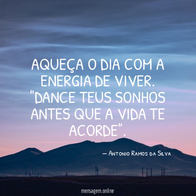 Aqueça o dia com a energia de viver.