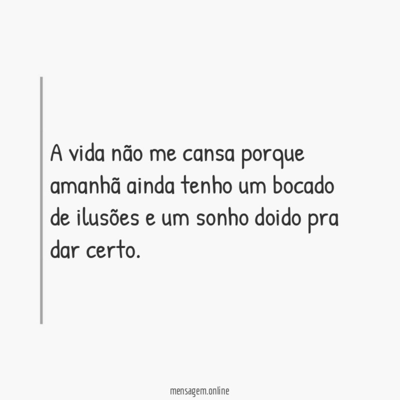 A vida não me cansa porque amanhã ainda