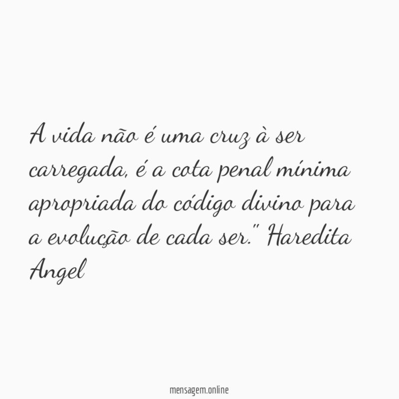 "A vida não é uma cruz à ser carregada, é a cota penal mínima apropriada do código divino para a evolução de cada ser."