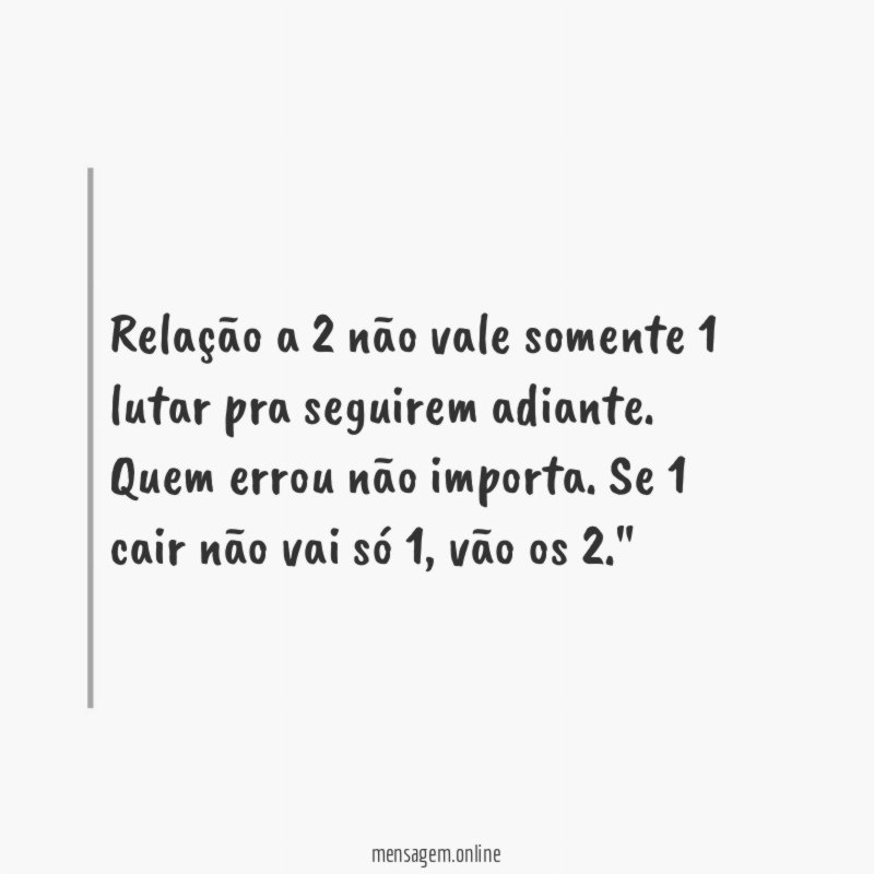 "Relação a 2 não vale somente 1 lutar pra seguirem adiante. Quem errou não importa. Se 1 cair não vai só 1, vão os 2."
