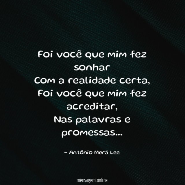 Foi você que mim fez sonhar Com a realidade certa