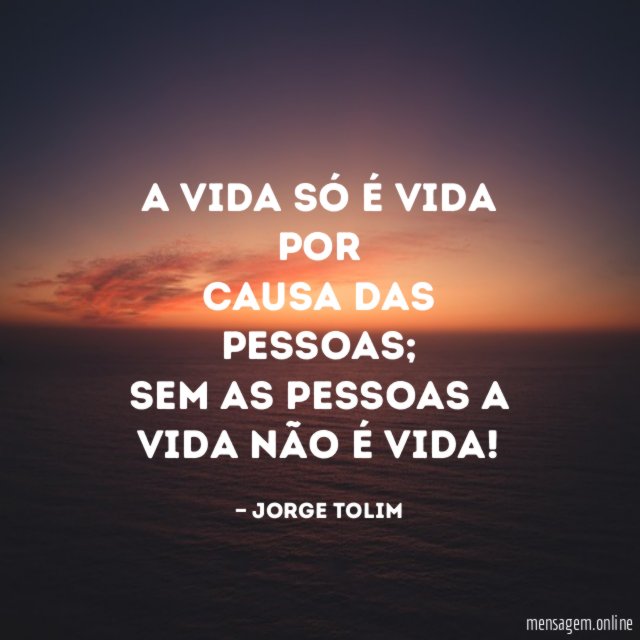 A vida só é vida por causa das pessoas