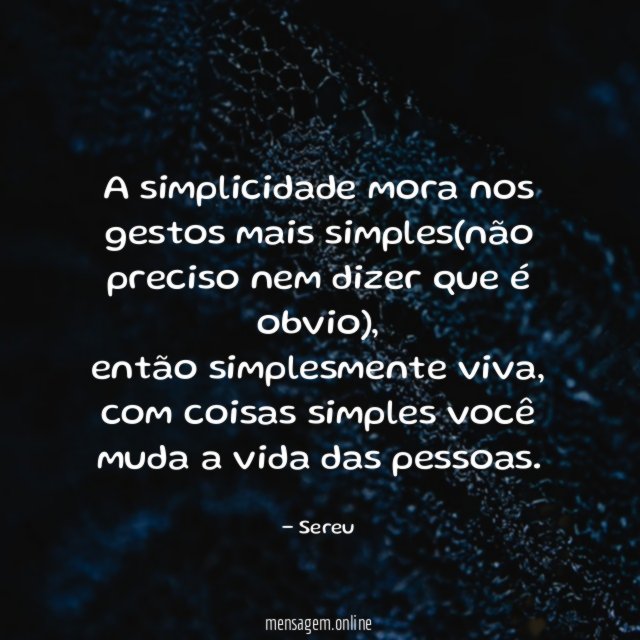 A simplicidade mora nos gestos mais simples(não preciso