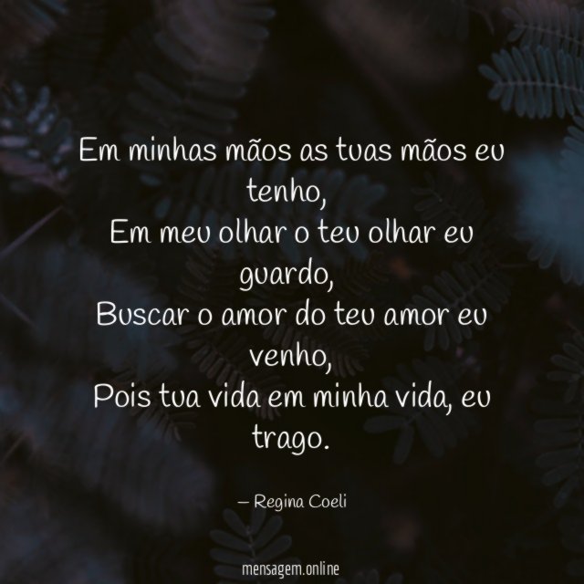 " Em minhas mãos as tuas mãos eu tenho ,
