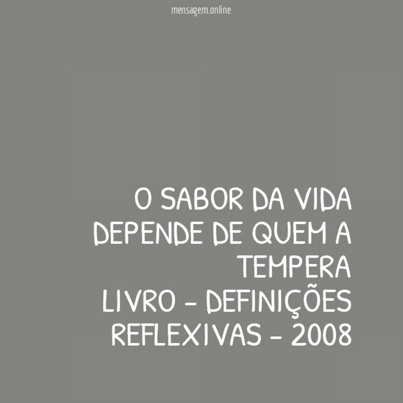 O sabor da vida depende de quem a tempera