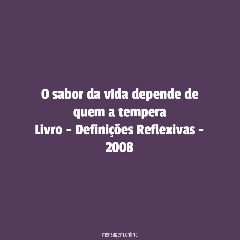 O sabor da vida depende de quem a tempera