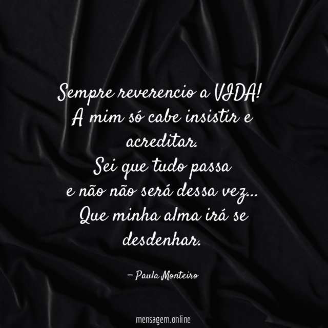 Sempre reverencio a VIDA !
A mim só cabe insistir e acreditar.