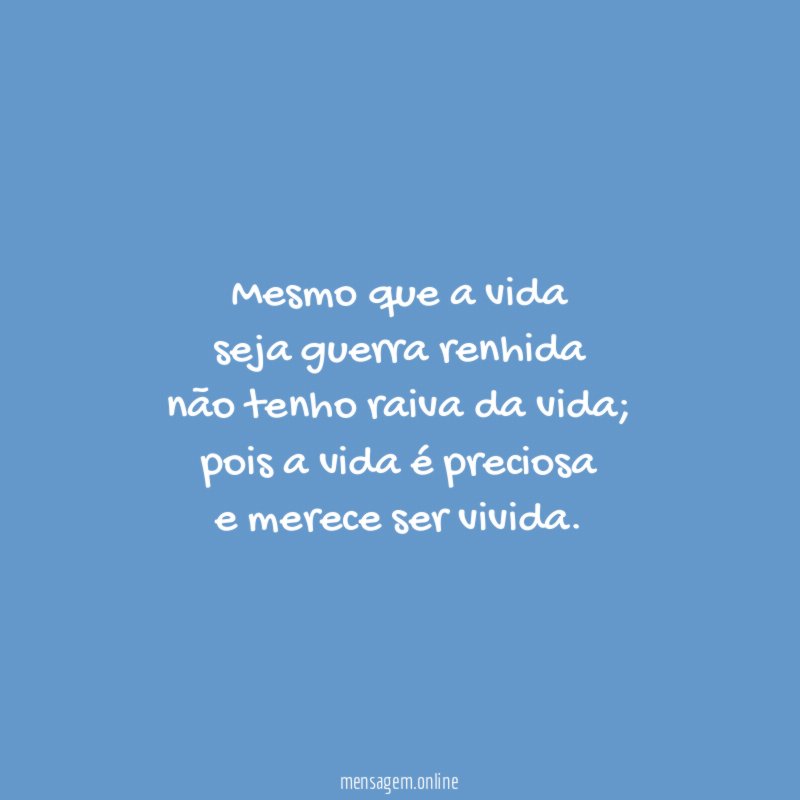 Mesmo que a vida seja guerra renhida não tenho raiva