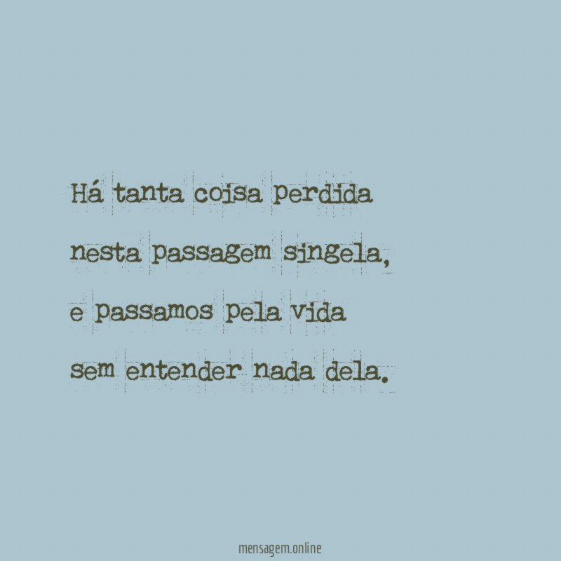 Há tanta coisa perdida nesta passagem singela