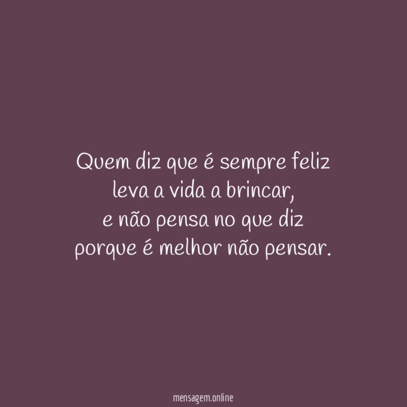 Quem diz que é sempre feliz leva a vida a brincar