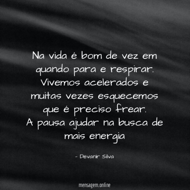 Na vida é bom de vez em quando para e respirar