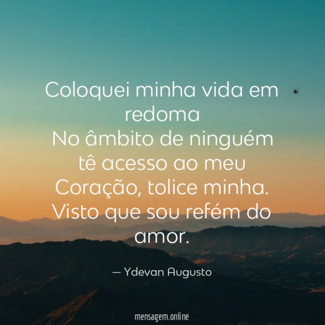 Coloquei minha vida em redoma No âmbito de ninguém