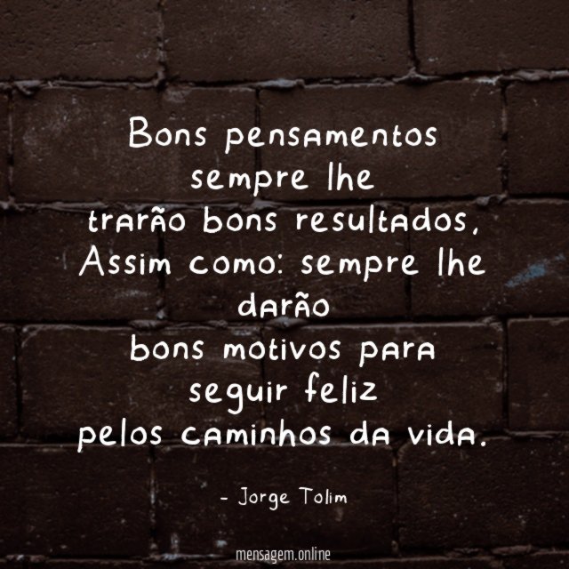 Bons pensamentos sempre lhe trarão bons resultados