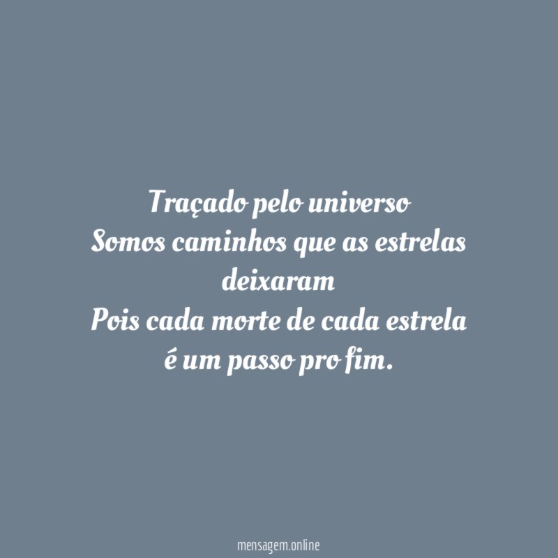 Traçado pelo universo Somos caminhos que as estrelas deixaram Pois