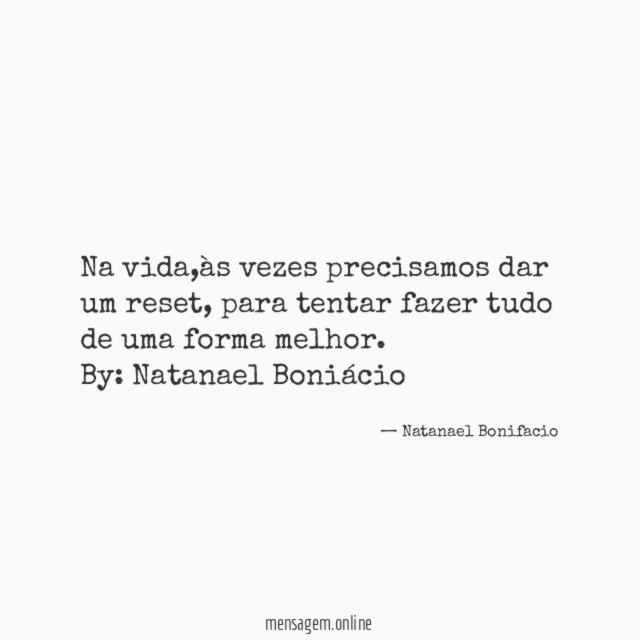 Na vida,às vezes precisamos dar um reset , para tentar fazer tudo de uma forma melhor.