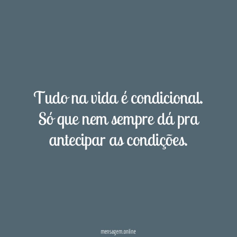 Tudo na vida é condicional