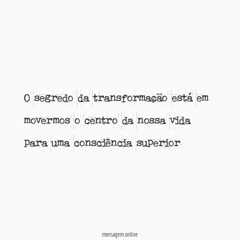 O segredo da transformação está em movermos