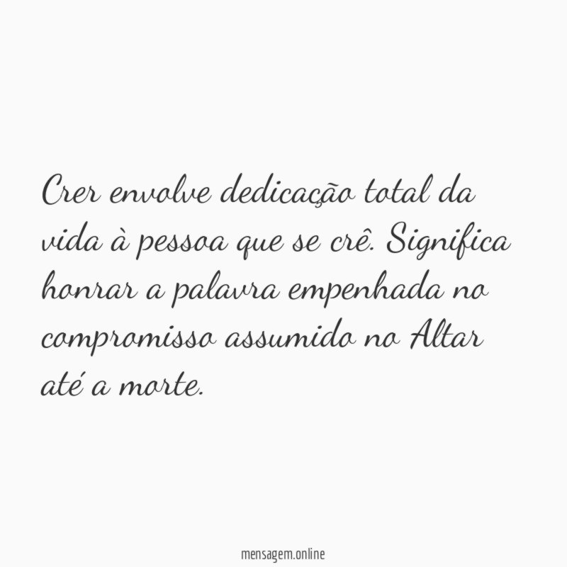 Crer envolve dedicação total da vida à pessoa que se crê