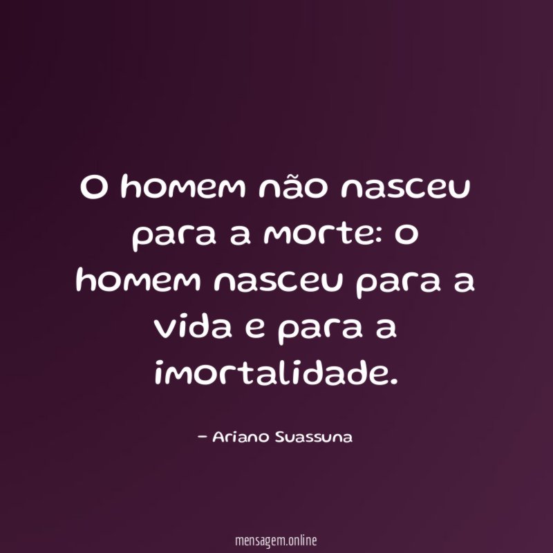 O homem não nasceu para a morte