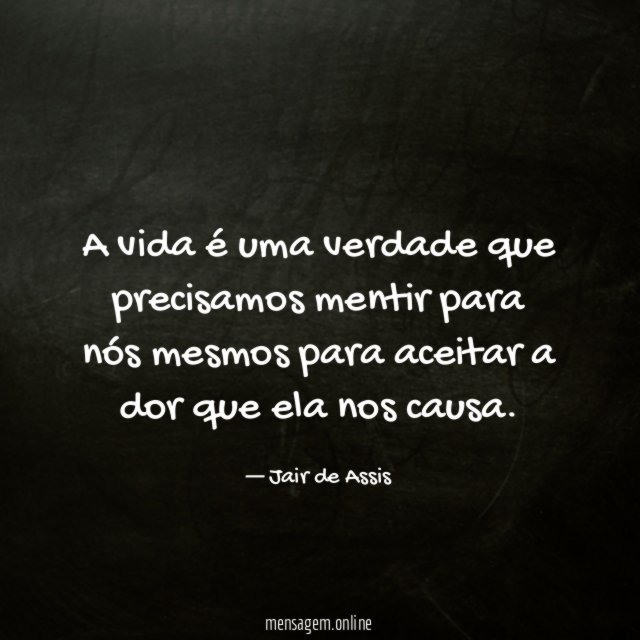 A vida é uma verdade que precisamos mentir