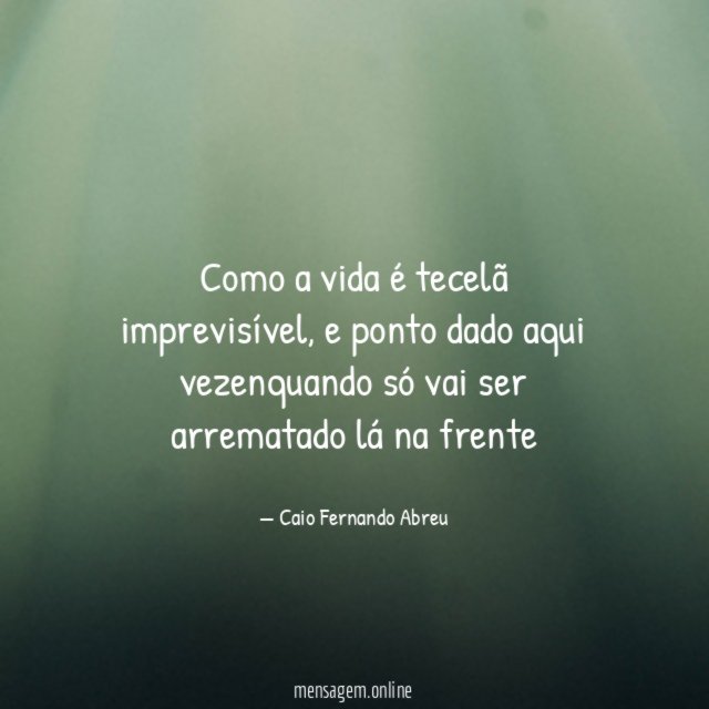 Como a vida é tecelã imprevisível