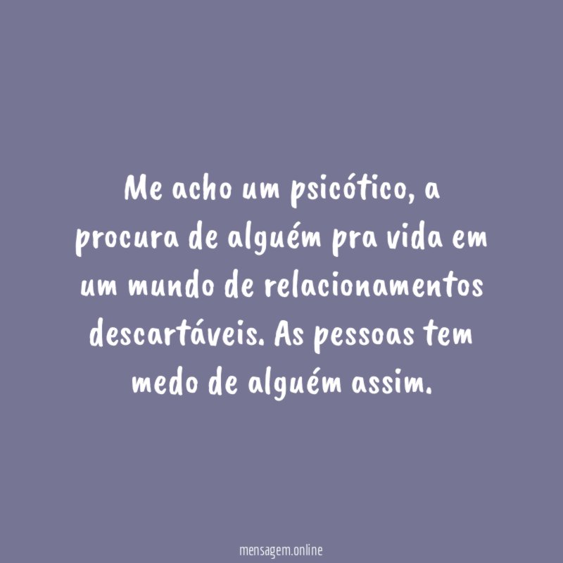 Me acho um psicótico