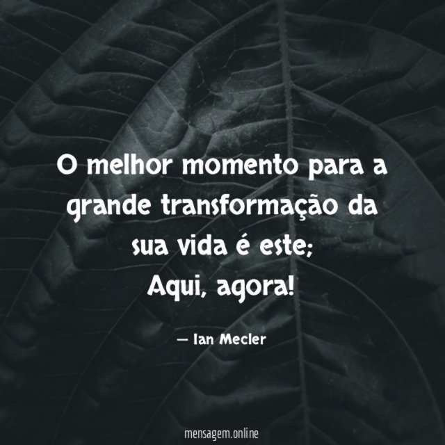 O melhor momento para a grande transformação da sua vida é este