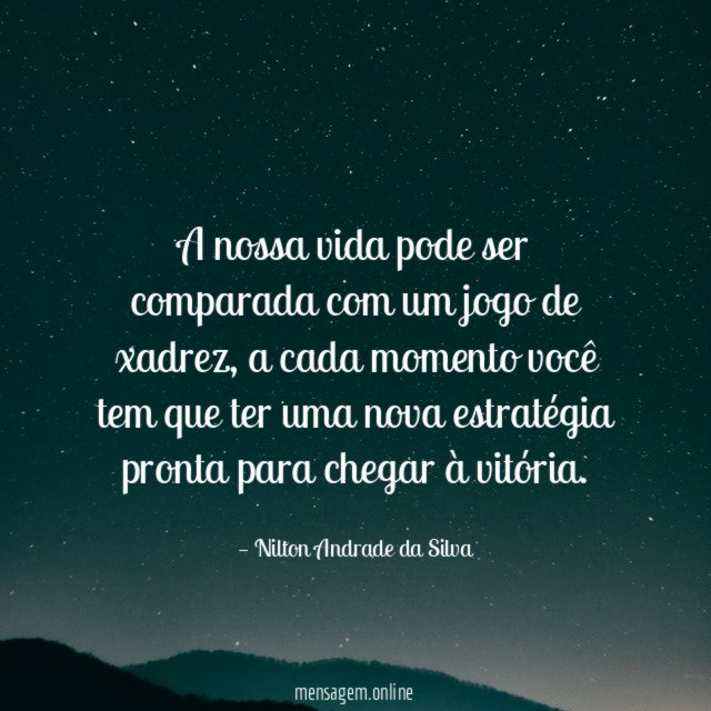 A nossa vida pode ser comparada com um jogo de xadrez