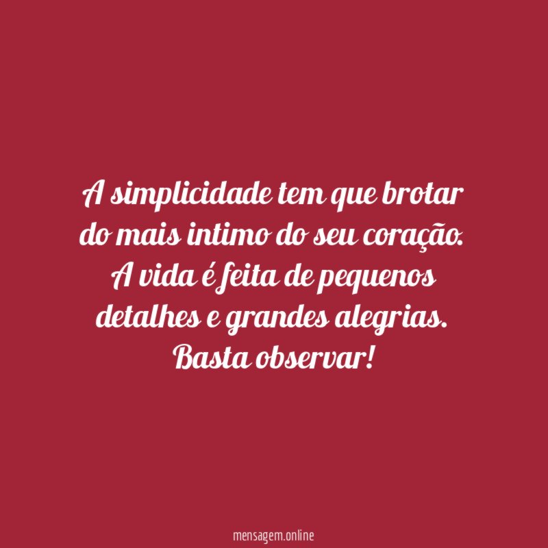 A simplicidade tem que brotar do mais intimo do seu coração