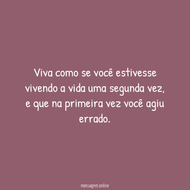 Viva como se você estivesse vivendo a vida uma segunda vez