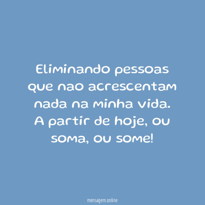 Eliminando pessoas que nao acrescentam nada na minha vida
