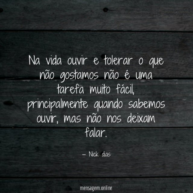 Na vida ouvir e tolerar o que não