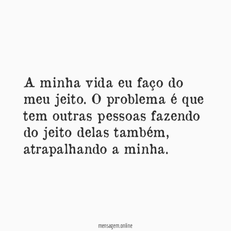 A minha vida eu faço do meu jeito