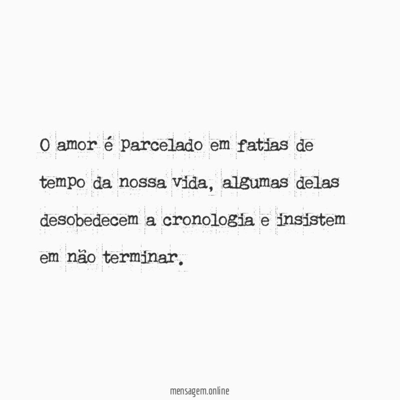 O amor é parcelado em fatias de tempo da nossa vida