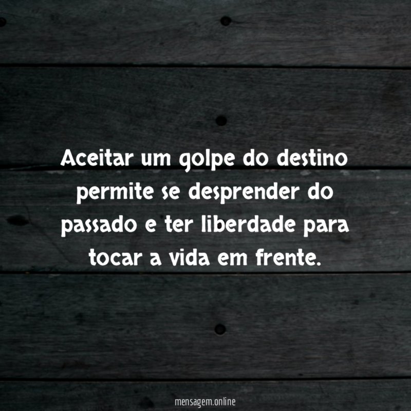 Aceitar um golpe do destino permite se desprender