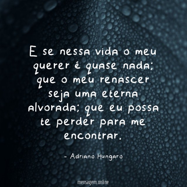 E se nessa vida o meu querer é quase nada