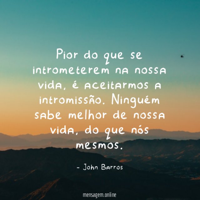 Pior do que se intrometerem na nossa vida