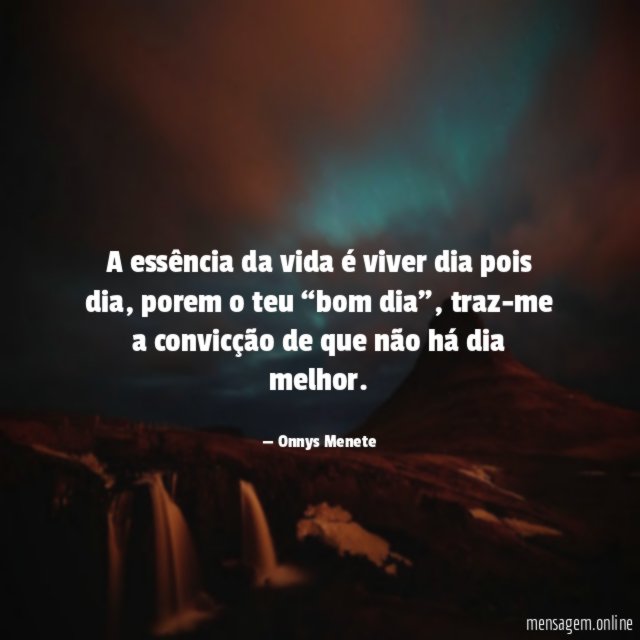 A essência da vida é viver dia pois dia