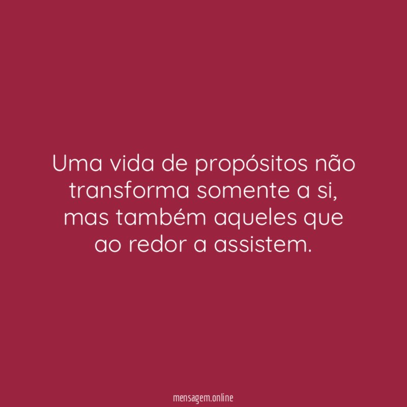 Uma vida de propósitos não transforma somente a si