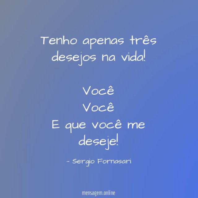 Tenho apenas três desejos na vida