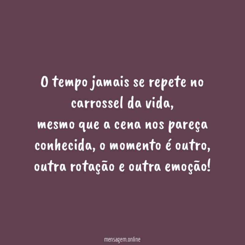 O tempo jamais se repete no carrossel da vida