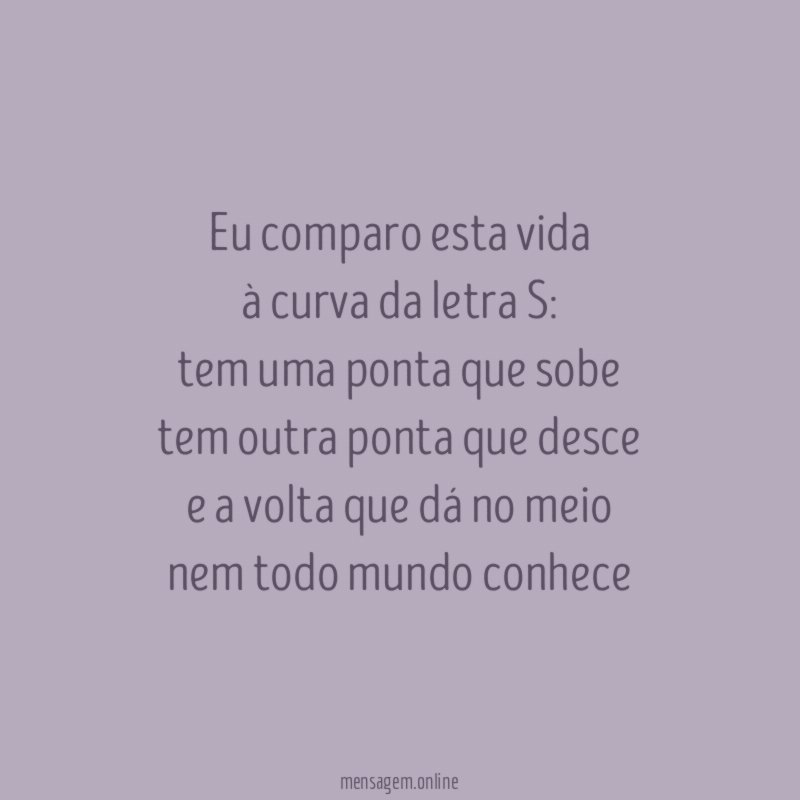 Eu comparo esta vida à curva da letra S