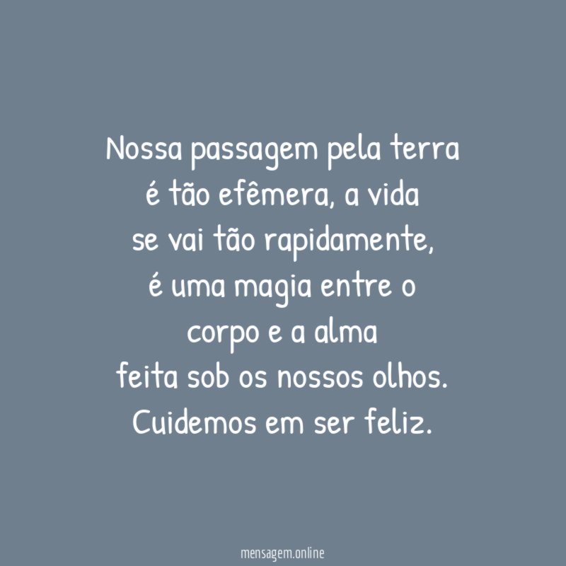 Nossa passagem pela terra é tão efêmera