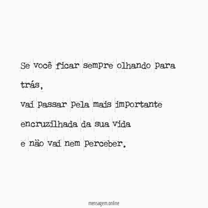 Se você ficar sempre olhando para trás