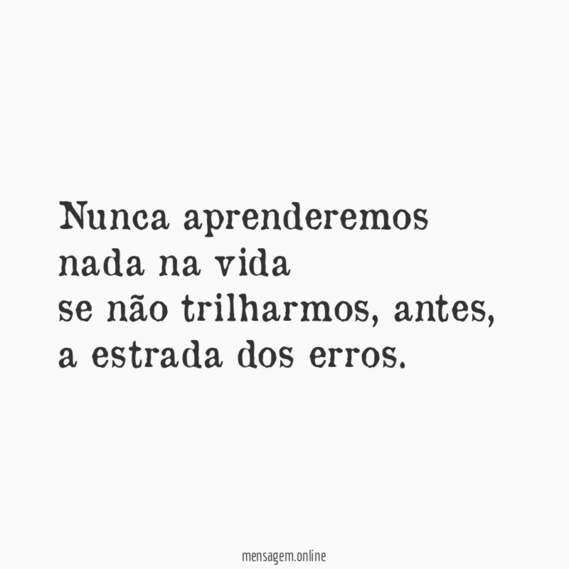 Nunca aprenderemos nada na vida se não trilharmos