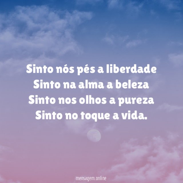 Sinto nós pés a liberdade Sinto na alma a