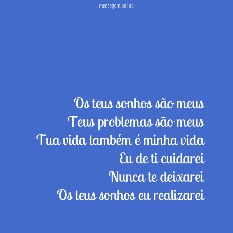 Os teus sonhos são meus Teus problemas são meus Tua