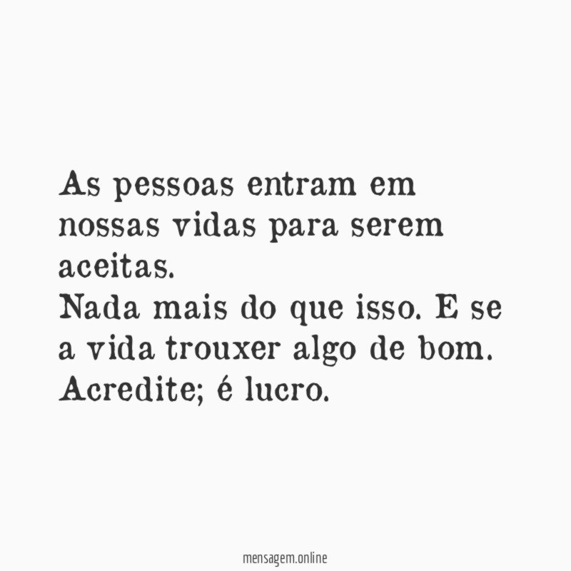 As pessoas entram em nossas vidas para serem aceitas